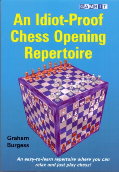 Burgess, An Idiot-Proof Chess Opening Repertoire